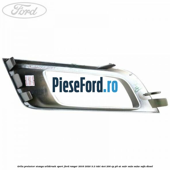 Grila proiector stanga Wildtrack Sport Ford Ranger 2016-2020 3.2 TDCi 4x4 200 cp Grila proiector stanga Wildtrack Sport Ford Ranger 2016-2020 3.2 TDCi 4x4 200 cp P5-AT, SA2R, SA2S, SA2W, SAFA diesel