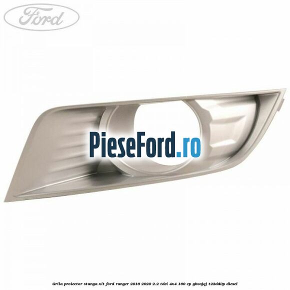 Grila proiector stanga XLT Ford Ranger 2016-2020 2.2 TDCi 4x4 160 cp Grila proiector stanga XLT Ford Ranger 2016-2020 2.2 TDCi 4x4 160 cp GBVAJQJ, T22DD0P diesel