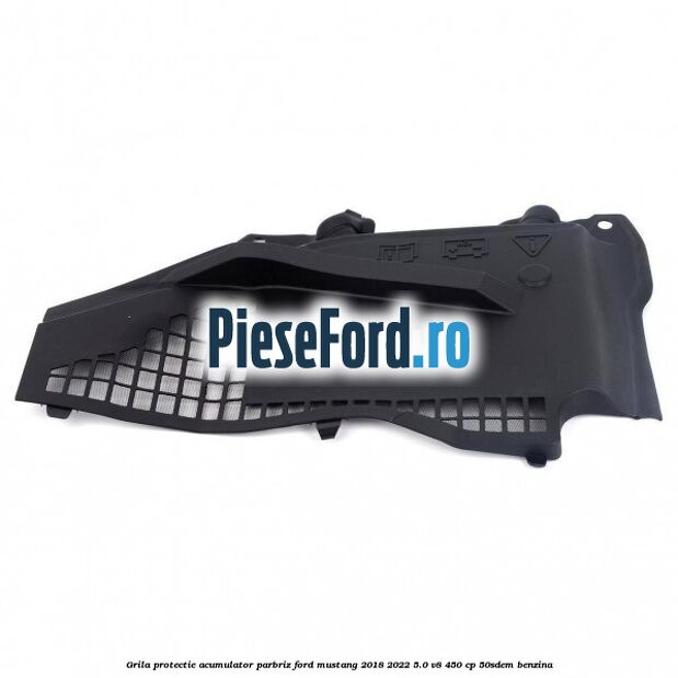 Grila protectie acumulator parbriz Ford Mustang 2018-2022 5.0 V8 450 cp 50SDEM benzina