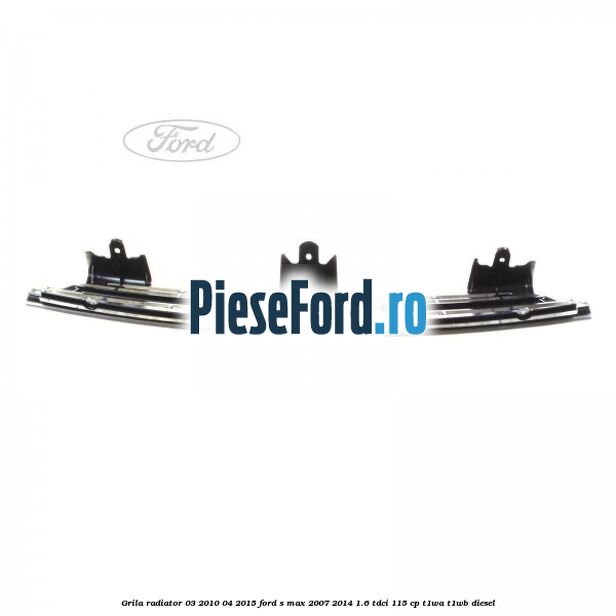 Grila radiator 03/2010-04/2015 Ford S-Max 2007-2014 1.6 TDCi 115 cp T1WA, T1WB diesel
