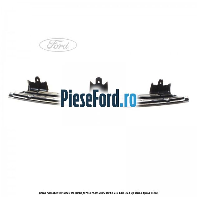 Grila radiator 03/2010-04/2015 Ford S-Max 2007-2014 2.0 TDCi 115 cp KLWA, TYWA diesel