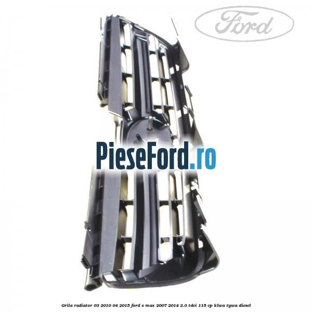 Grila radiator 03/2010-04/2015 Ford S-Max 2007-2014 2.0 TDCi 115 cp KLWA, TYWA diesel