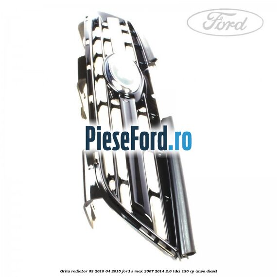 Grila radiator 03/2010-04/2015 Ford S-Max 2007-2014 2.0 TDCi 130 cp AZWA diesel