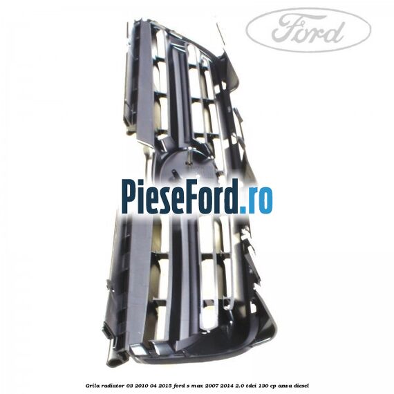 Grila radiator 03/2010-04/2015 Ford S-Max 2007-2014 2.0 TDCi 130 cp AZWA diesel