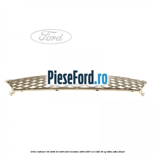 Grila radiator 05/2005-03/2007 Ford Mondeo 2000-2007 2.0 TDDI 90 cp D5BA, SDBA diesel