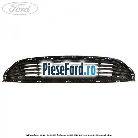 Grila radiator 05/2015-09/2019 Ford Galaxy 2015-2023 2.0 EcoBlue 4x4 150 cp YMCB diesel