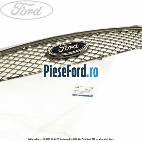 Grila radiator 06/2003-03/2007 Ford Mondeo 2000-2007 2.2 TDCi 155 cp QJBA, QJBB diesel