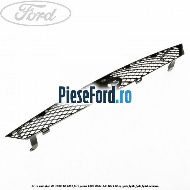 Grila radiator (08/1998-10/2001) Ford Focus 1998-2004 1.6 16V 100 cp FYDA, FYDB, FYDC, FYDD benzina