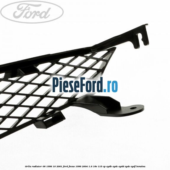 Grila radiator (08/1998-10/2001) Ford Focus 1998-2004 1.8 16V 115 cp EYDB, EYDC, EYDD, EYDE, EYDF benzina