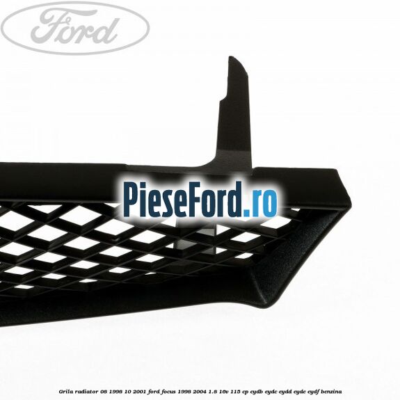 Grila radiator (08/1998-10/2001) Ford Focus 1998-2004 1.8 16V 115 cp EYDB, EYDC, EYDD, EYDE, EYDF benzina