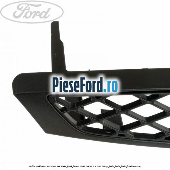Grila radiator (10/2001-10/2004) Ford Focus 1998-2004 1.4 16V 75 cp FXDA, FXDB, FXDC, FXDD benzina