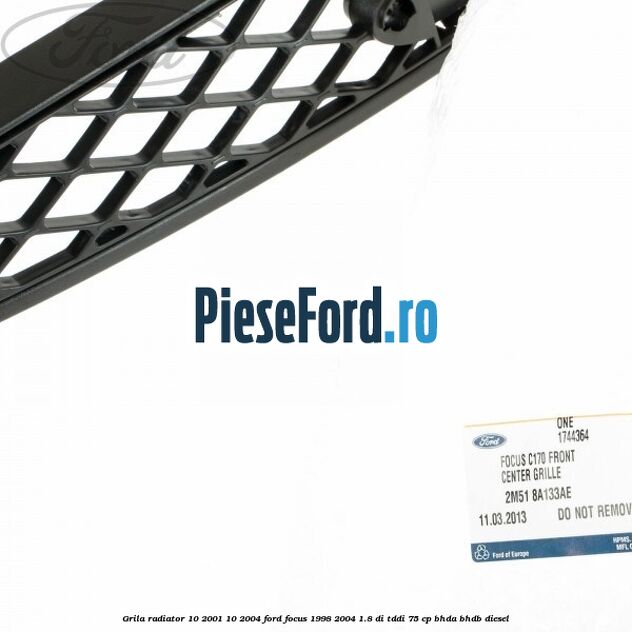 Grila radiator (10/2001-10/2004) Ford Focus 1998-2004 1.8 DI/TDDi 75 cp BHDA, BHDB diesel