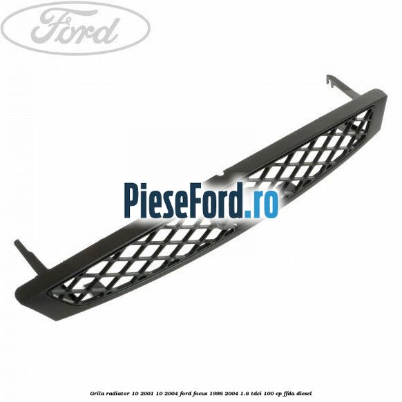 Grila radiator (10/2001-10/2004) Ford Focus 1998-2004 1.8 TDCi 100 cp FFDA diesel