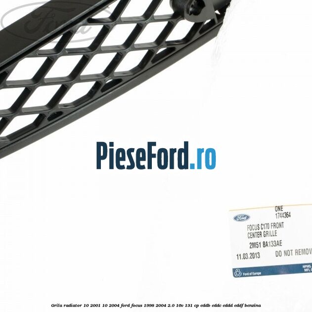 Grila radiator (10/2001-10/2004) Ford Focus 1998-2004 2.0 16V 131 cp EDDB, EDDC, EDDD, EDDF benzina