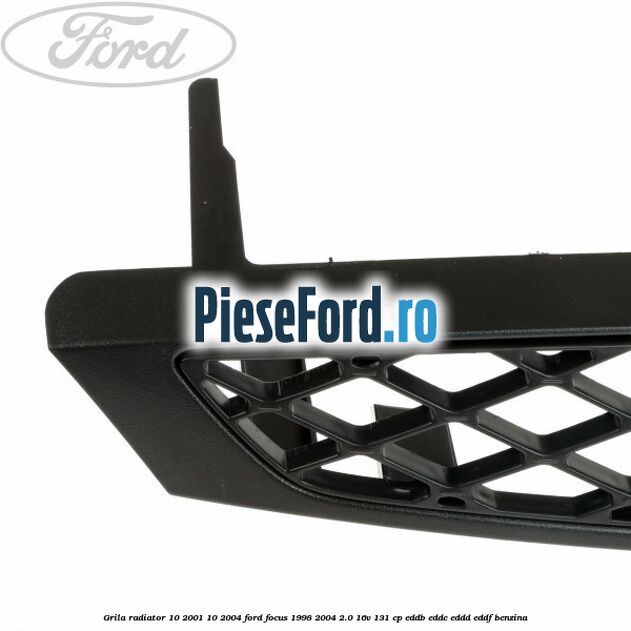 Grila radiator (10/2001-10/2004) Ford Focus 1998-2004 2.0 16V 131 cp EDDB, EDDC, EDDD, EDDF benzina