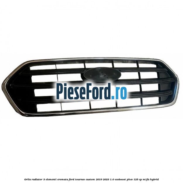 Grila radiator 3 elementi cromata Ford Tourneo Custom 2019-2023 1.0 EcoBoost PHEV 125 cp M1FA Hybrid