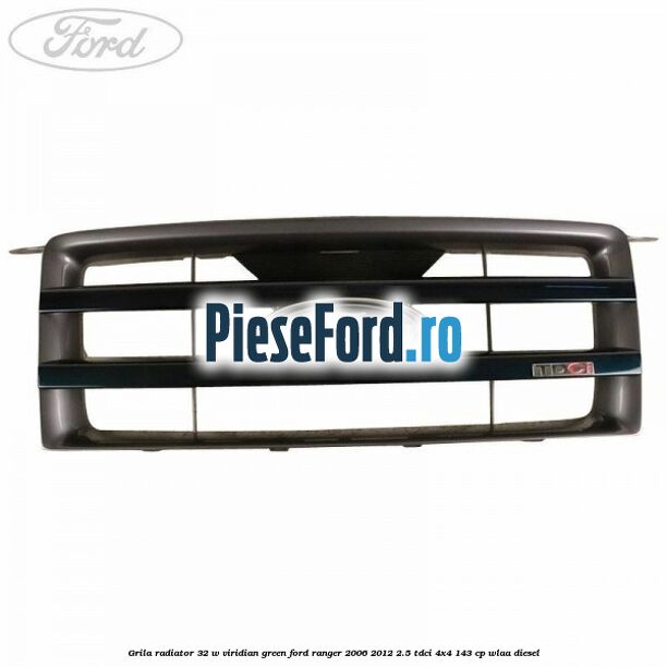 Grila radiator 32 W viridian green Ford Ranger 2006-2012 2.5 TDCi 4x4 143 cp WLAA diesel