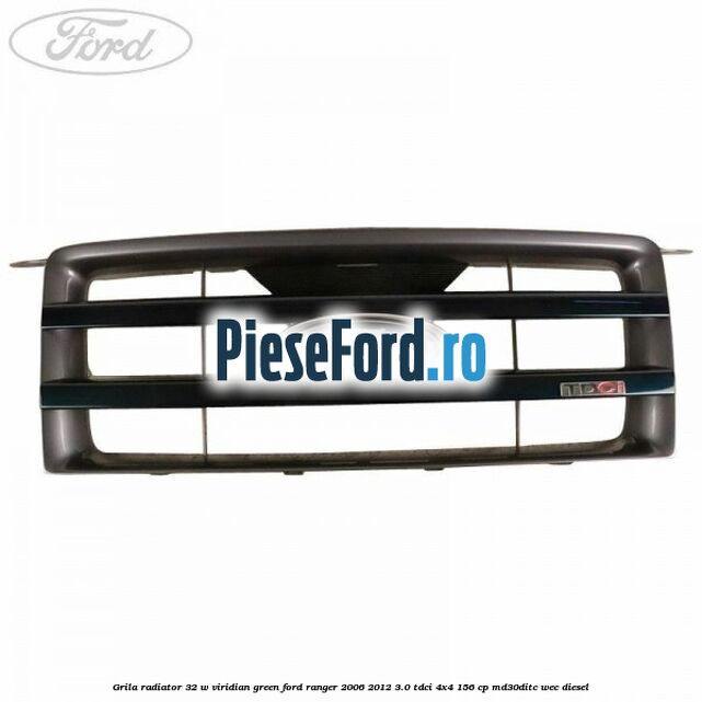 Grila radiator 32 W viridian green Ford Ranger 2006-2012 3.0 TDCi 4x4 156 cp MD30DITC, WEC diesel