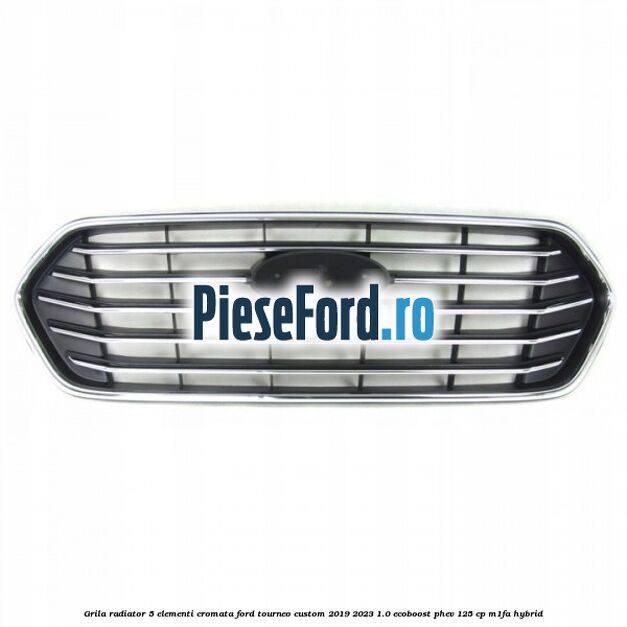 Grila radiator 5 elementi cromata Ford Tourneo Custom 2019-2023 1.0 EcoBoost PHEV 125 cp Grila radiator 5 elementi cromata Ford Tourneo Custom 2019-2023 1.0 EcoBoost PHEV 125 cp M1FA Hybrid