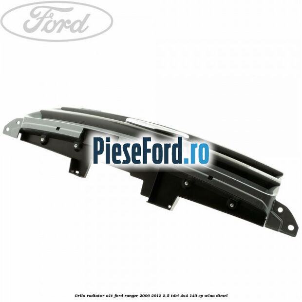Grila radiator A1T Ford Ranger 2006-2012 2.5 TDCi 4x4 143 cp WLAA diesel