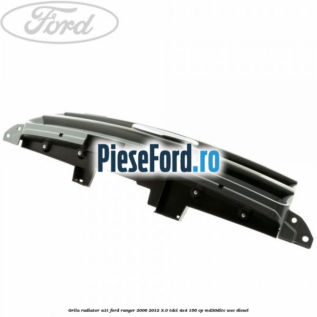 Grila radiator A1T Ford Ranger 2006-2012 3.0 TDCi 4x4 156 cp MD30DITC, WEC diesel