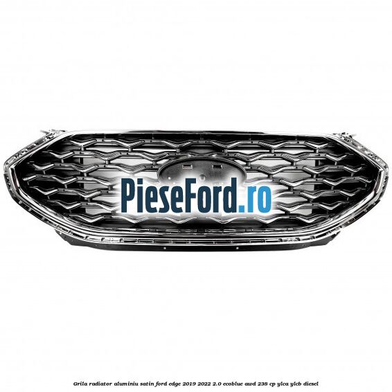 Grila radiator aluminiu satin Ford Edge 2019-2022 2.0 EcoBlue AWD 238 cp YLCA, YLCB diesel