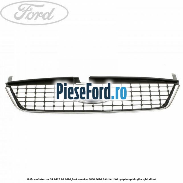 Grila radiator an 03/2007-10/2010 Ford Mondeo 2008-2014 2.0 TDCi 140 cp