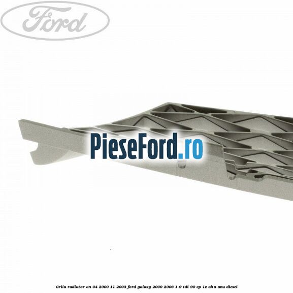 Grila radiator an 04/2000-11/2003 Ford Galaxy 2000-2006 1.9 TDI 90 cp 1Z, AHU, ANU diesel