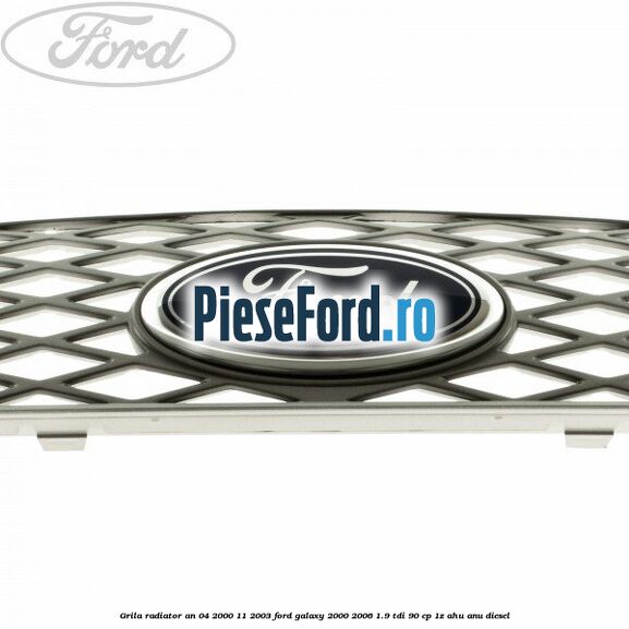 Grila radiator an 04/2000-11/2003 Ford Galaxy 2000-2006 1.9 TDI 90 cp 1Z, AHU, ANU diesel