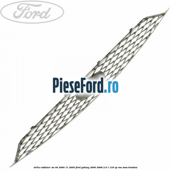 Grila radiator an 04/2000-11/2003 Ford Galaxy 2000-2006 2.0 i 116 cp Grila radiator an 04/2000-11/2003 Ford Galaxy 2000-2006 2.0 i 116 cp NSE, ZVSA benzina