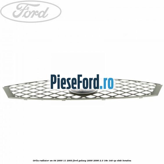 Grila radiator an 04/2000-11/2003 Ford Galaxy 2000-2006 2.3 16V 140 cp E5SB benzina