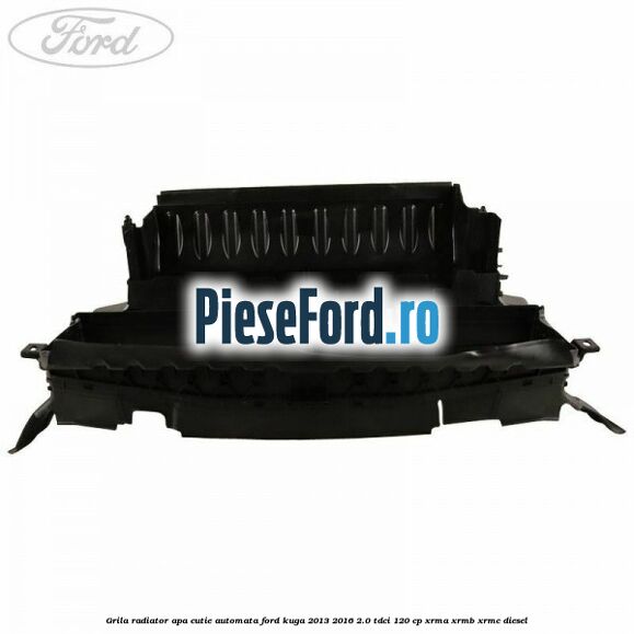Grila radiator apa cutie automata Ford Kuga 2013-2016 2.0 TDCi 120 cp Grila radiator apa cutie automata Ford Kuga 2013-2016 2.0 TDCi 120 cp XRMA, XRMB, XRMC diesel