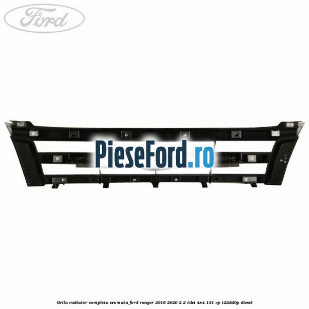 Grila radiator completa cromata Ford Ranger 2016-2020 2.2 TDCi 4x4 131 cp T22DD0P diesel