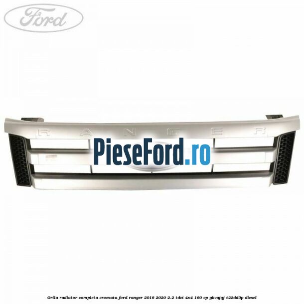 Grila radiator completa cromata Ford Ranger 2016-2020 2.2 TDCi 4x4 160 cp GBVAJQJ, T22DD0P diesel
