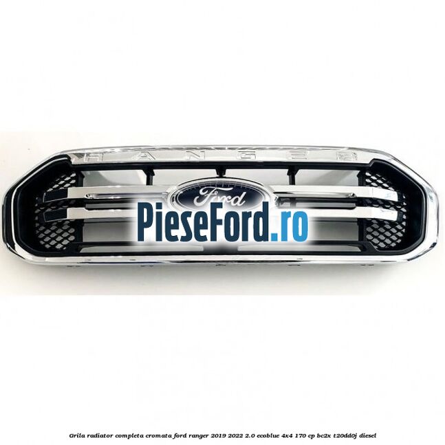 Grila radiator completa cromata Ford Ranger 2019-2022 2.0 EcoBlue 4x4 170 cp BC2X, T20DD0J diesel