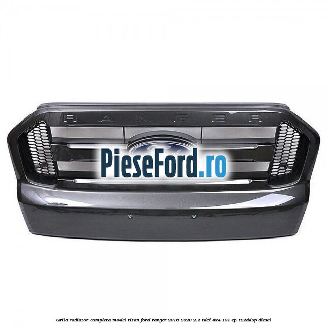 Grila radiator completa model Titan Ford Ranger 2016-2020 2.2 TDCi 4x4 131 cp T22DD0P diesel