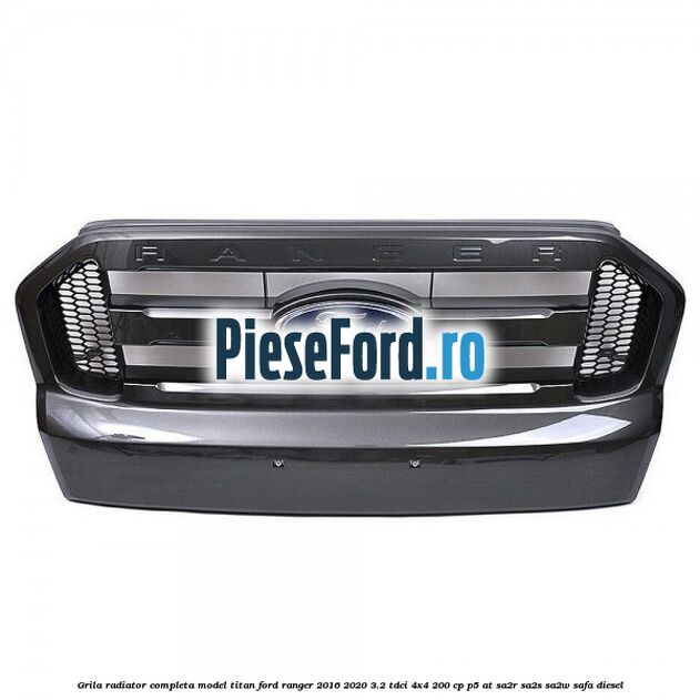 Grila radiator completa model Titan Ford Ranger 2016-2020 3.2 TDCi 4x4 200 cp P5-AT, SA2R, SA2S, SA2W, SAFA diesel
