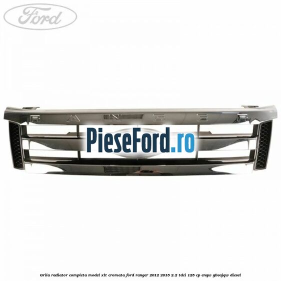 Grila radiator completa model XLT cromata Ford Ranger 2012-2015 2.2 TDCi 125 cp ENQW, GBVAJQW diesel