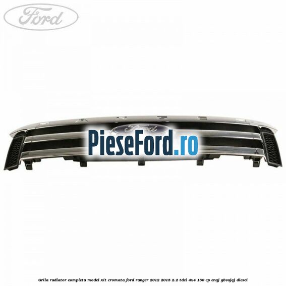 Grila radiator completa model XLT cromata Ford Ranger 2012-2015 2.2 TDCi 4x4 150 cp ENQJ, GBVAJQJ diesel