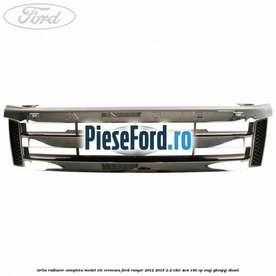 Grila radiator completa model XLT cromata Ford Ranger 2012-2015 2.2 TDCi 4x4 150 cp ENQJ, GBVAJQJ diesel