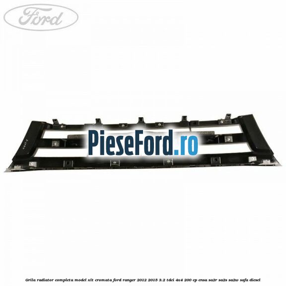 Grila radiator completa model XLT cromata Ford Ranger 2012-2015 3.2 TDCi 4x4 200 cp ENSA, SA2R, SA2S, SA2W, SAFA diesel