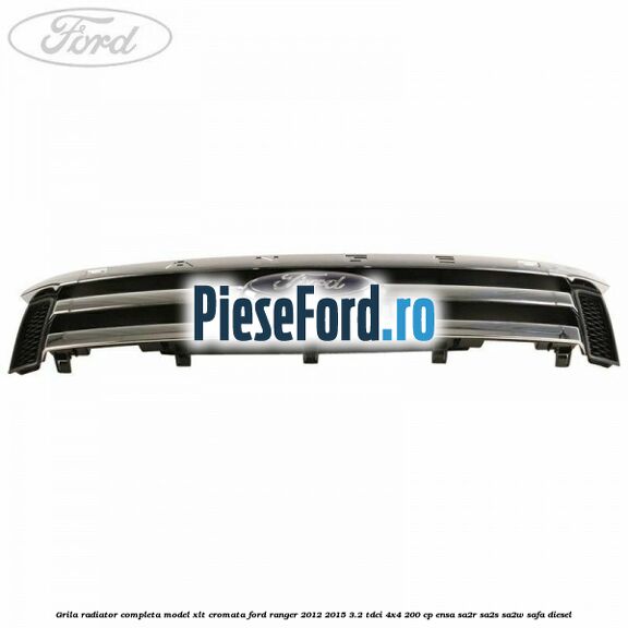 Grila radiator completa model XLT cromata Ford Ranger 2012-2015 3.2 TDCi 4x4 200 cp ENSA, SA2R, SA2S, SA2W, SAFA diesel