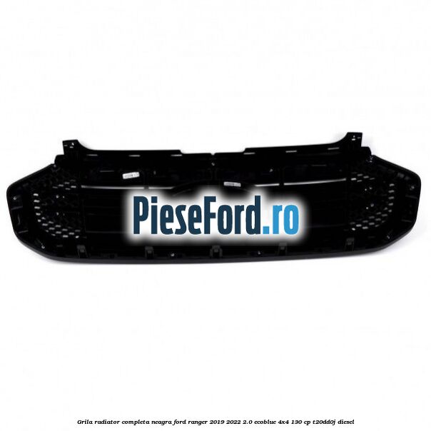 Grila radiator completa neagra Ford Ranger 2019-2022 2.0 EcoBlue 4x4 130 cp T20DD0J diesel