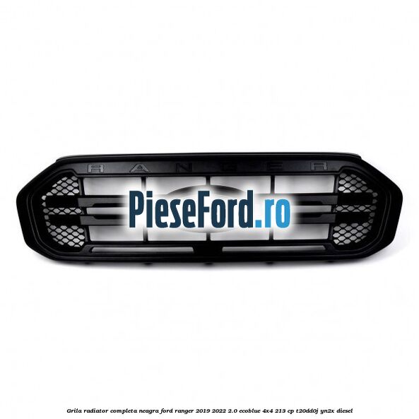 Grila radiator completa neagra Ford Ranger 2019-2022 2.0 EcoBlue 4x4 213 cp T20DD0J, YN2X diesel