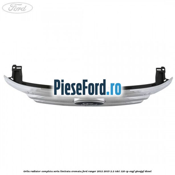 Grila radiator completa seria limitata cromata Ford Ranger 2012-2015 2.2 TDCi 120 cp ENPF, GBVAJPF diesel