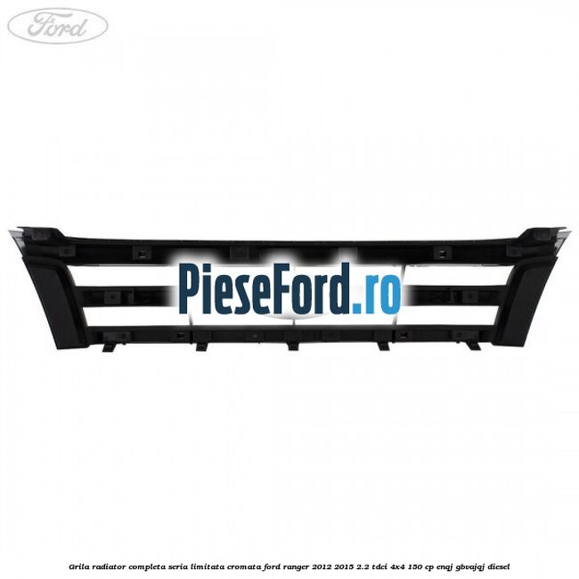 Grila radiator completa seria limitata cromata Ford Ranger 2012-2015 2.2 TDCi 4x4 150 cp ENQJ, GBVAJQJ diesel