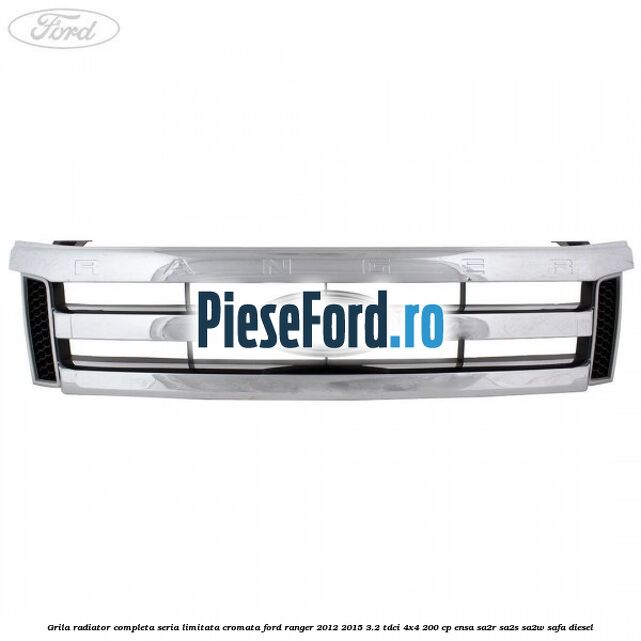 Grila radiator completa seria limitata cromata Ford Ranger 2012-2015 3.2 TDCi 4x4 200 cp ENSA, SA2R, SA2S, SA2W, SAFA diesel