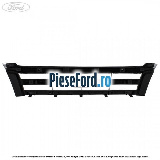 Grila radiator completa seria limitata cromata Ford Ranger 2012-2015 3.2 TDCi 4x4 200 cp ENSA, SA2R, SA2S, SA2W, SAFA diesel