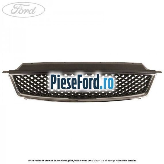 Grila radiator cromat cu emblema Ford Focus C-Max 2003-2007 1.6 Ti 115 cp HXDA, SIDA benzina