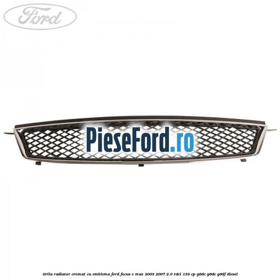Grila radiator cromat cu emblema Ford Focus C-Max 2003-2007 2.0 TDCi 133 cp